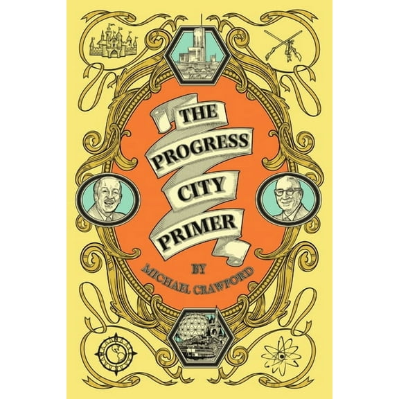 The Progress City Primer: Stories, Secrets, and Silliness from the Many Worlds of Walt Disney