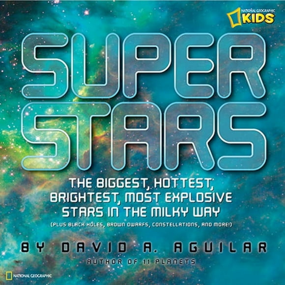 Super Stars : The Biggest, Hottest, Brightest, and Most Explosive Stars in the Milky Way (Hardcover)