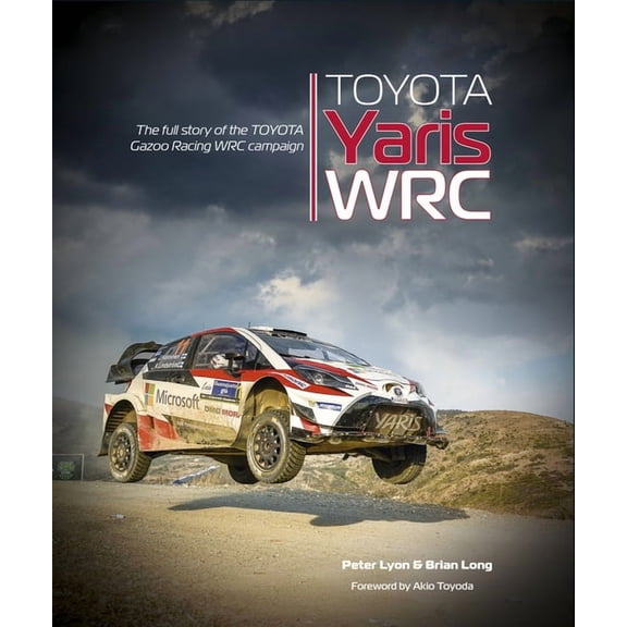 Toyota Yaris Wrc: The Full Story of the Toyota Gazoo Racing Wrc Campaign, (Hardcover)