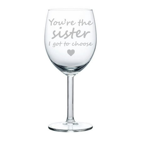 Wine Glass Goblet Best Friend You're The Sister I Got To Choose (10