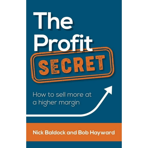 The Profit Secret: How to Sell More at a Higher Margin, (Paperback)