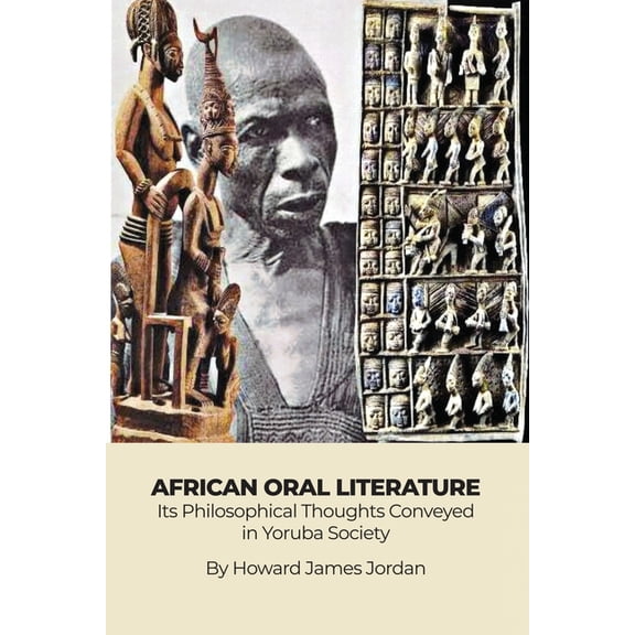 African Oral Literature: Its Philosophical Thoughts Conveyed in Yoruba Society, (Paperback)