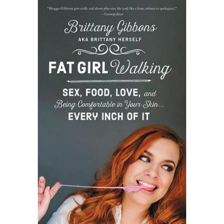 Fat Girl Walking : Sex, Food, Love, and Being Comfortable in Your Skin...Every Inch of