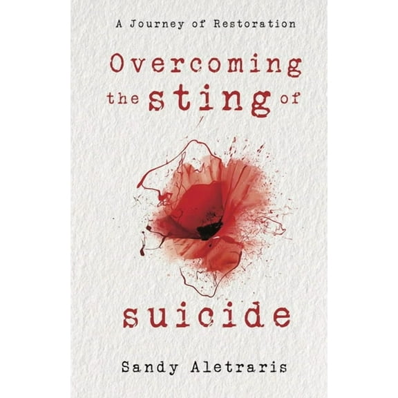 Overcoming the Sting of Suicide: A Journey of Restoration, (Paperback)