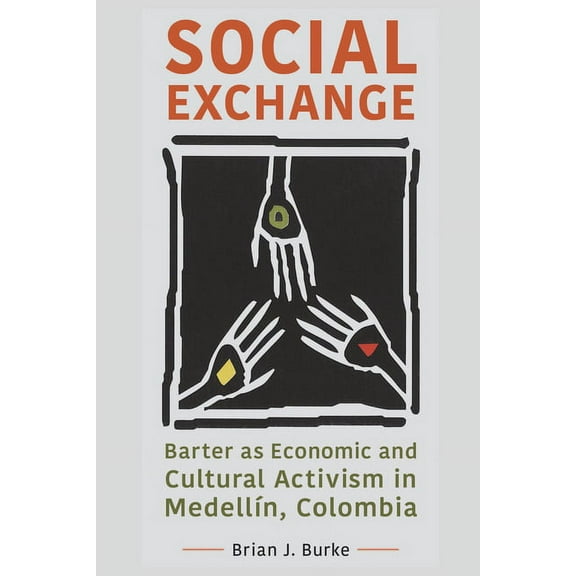 Social Exchange: Barter as Economic and Cultural Activism in MedellÃÂn, Colombia, (Paperback)