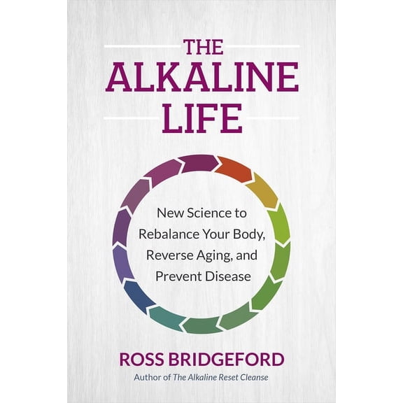 The Alkaline Life : New Science to Rebalance Your Body, Reverse Aging, and Prevent Disease (Paperback)