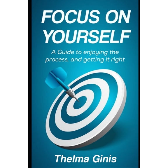 Focus On Yourself: A Guide to enjoying the process, and getting it right, (Paperback)