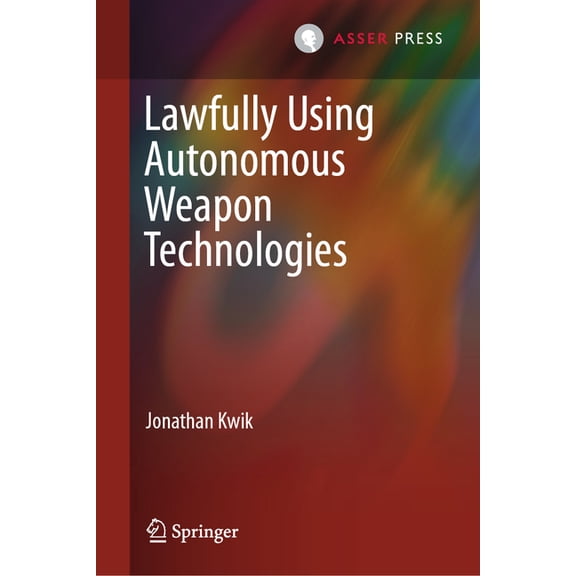 Lawfully Using Autonomous Weapon Technologies, (Hardcover)