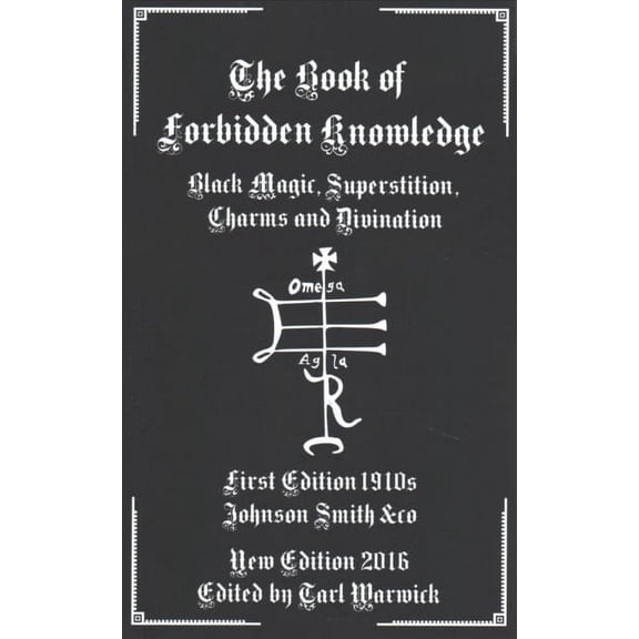 The Book of Forbidden Knowledge: Black Magic, Superstition, Charms, and Divination