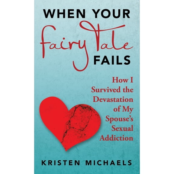When Your Fairy Tale Fails: How I Survived the Devastation of My Spouse's Sexual Addiction, (Hardcover)