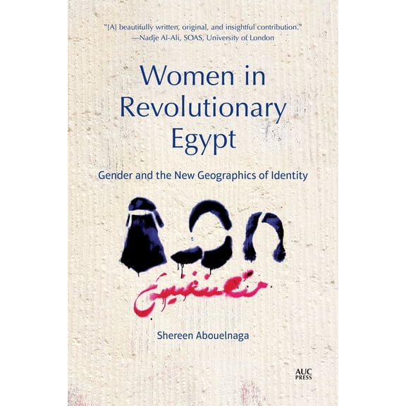 Women in Revolutionary Egypt: Gender and the New Geographics of Identity, (Paperback)