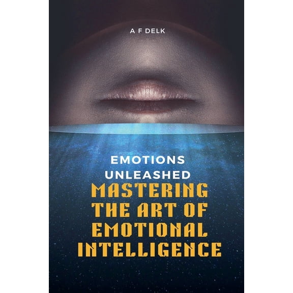 Emotions Unleashed: Mastering the Art of Emotional Intelligence, (Paperback)