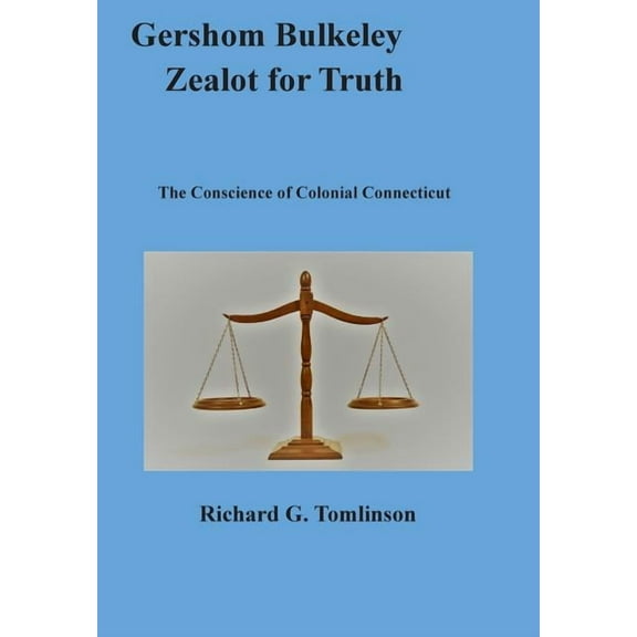 Gershom Bulkeley, Zealot for Truth: The Conscience of Colonial Connecticut, (Hardcover)