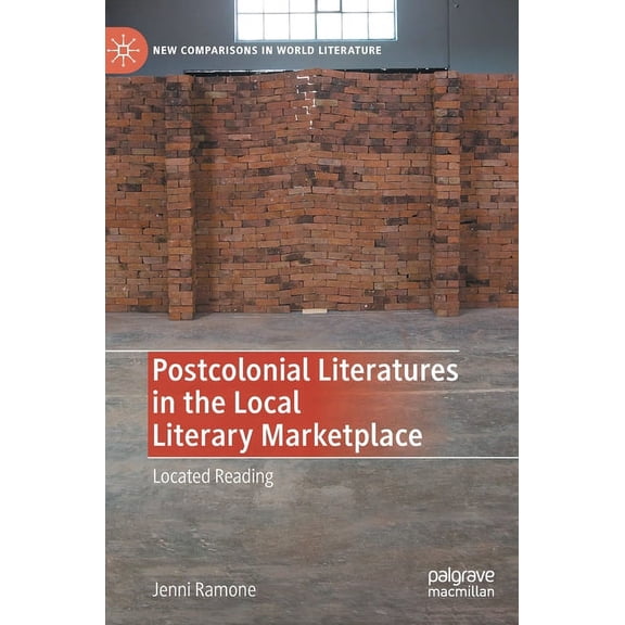 New Comparisons in World Literature Postcolonial Literatures in the Local Literary Marketplace: Located Reading, (Hardcover)