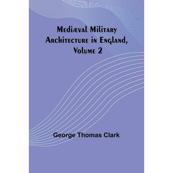 Mediæval Military Architecture in England, Volume 2, (Paperback)