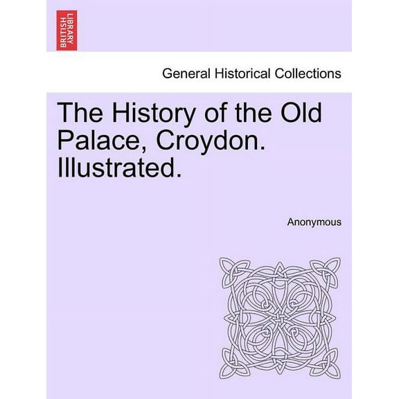 The History of the Old Palace, Croydon. Illustrated. (Paperback)