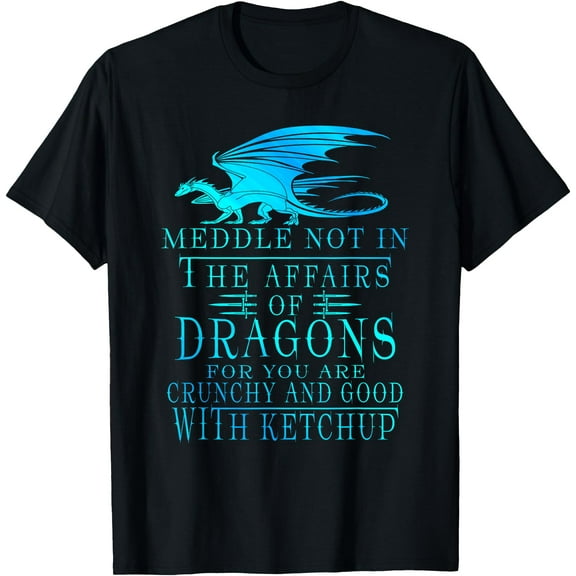 Meddle Not In The Affairs Of Dragons Unisex T-Shirt for Men Women Kids Toddler