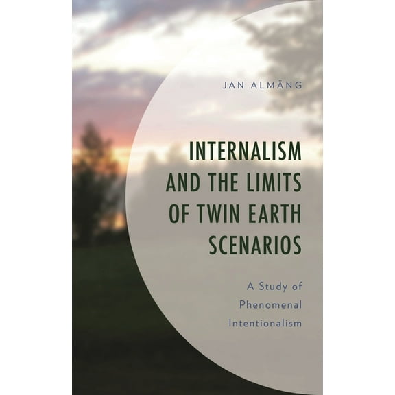 Internalism and the Limits of Twin Earth Scenarios: A Study of Phenomenal Intentionalism, (Hardcover)