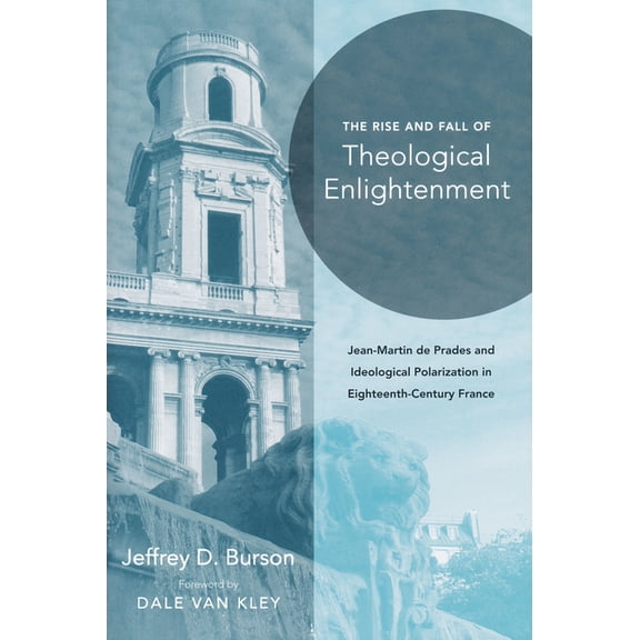 Rise and Fall of Theological Enlightenment: Jean-Martin de Prades and Ideological Polarization in Eighteenth-Century Fra, (Hardcover)