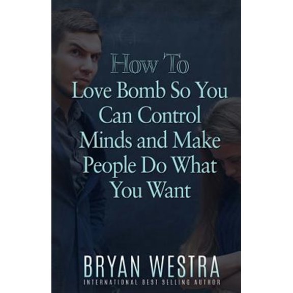 Pre-Owned How To Love Bomb So You Can Control Minds And Make People Do What You Want (Paperback) by Bryan Westra