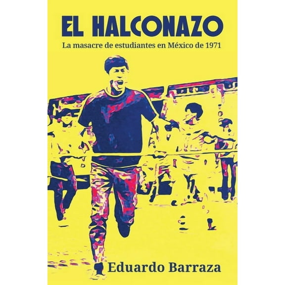 El Halconazo, la masacre de estudiantes en México de 1971 (Paperback) by Eduardo Barraza