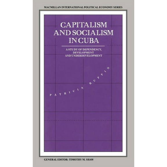 International Political Economy Capitalism and Socialism in Cuba: A Study of Dependency, Development and Underdevelopment, (Hardcover)