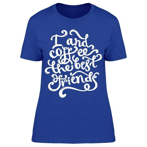 Coffee And I, Best Friends T-Shirt Women -Image by Shutterstock, Female XX-Large