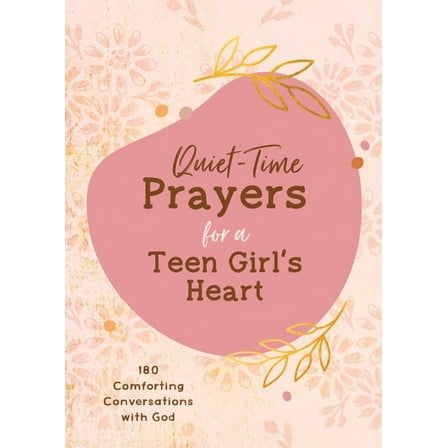 Quiet-Time Prayers for a Teen Girl's Heart: 180 Comforting Conversations with God, (Paperback)