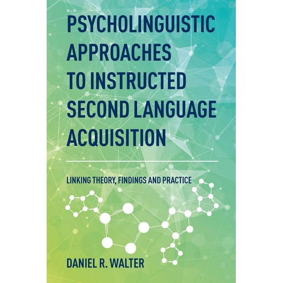 Psycholinguistic Approaches to Instructed Second Language Acquisition: Linking Theory, Findings and Practice, (Hardcover)