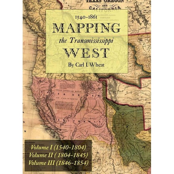 Mapping the Transmississippi West 1540-1861: [Volumes One through Three Bound in One], (Hardcover)