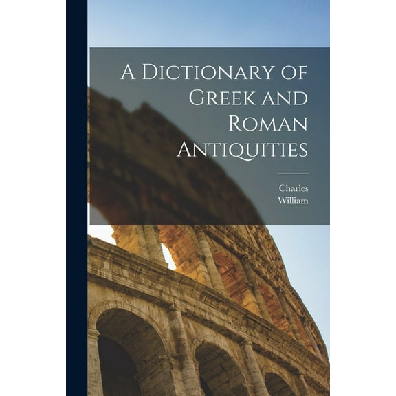 A Dictionary of Greek and Roman Antiquities, (Paperback)