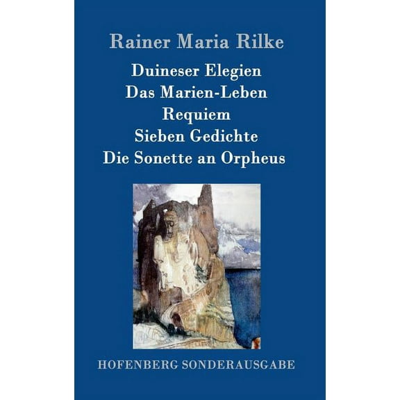 Duineser Elegien / Das Marien-Leben / Requiem / Sieben Gedichte / Die Sonette an Orpheus (Hardcover)