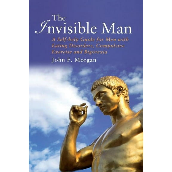 The Invisible Man: A Self-help Guide for Men With Eating Disorders, Compulsive Exercise and Bigorexia, (Paperback)