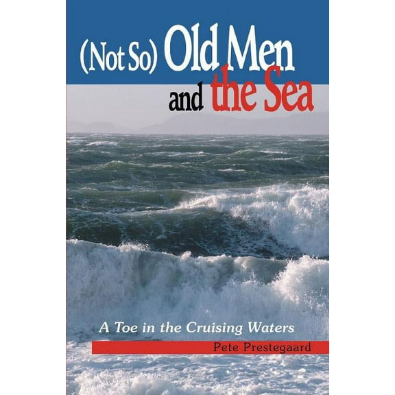 (Not So) Old Men and the Sea: A Toe in the Cruising Waters (Paperback) by Pete Prestegaard