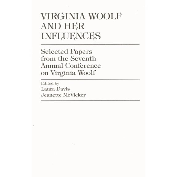 Virginia Woolf and Her Influences: Selected Papers from the Seventh Annual Conference on Virginia Woolf, (Paperback)