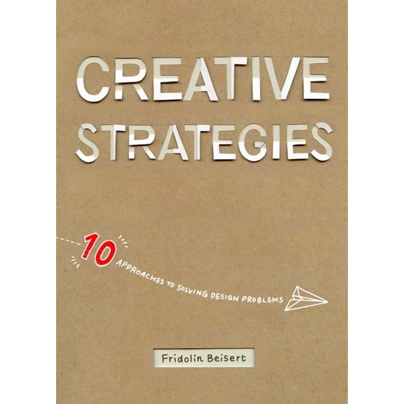Creative Strategies: 10 Approaches to Solving Design Problems, (Paperback)