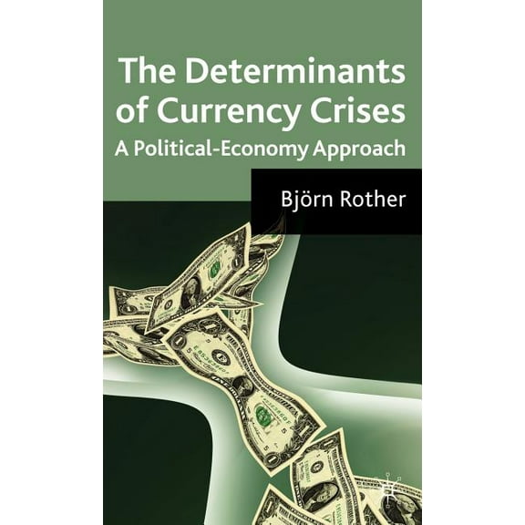 The Determinants of Currency Crises: A Political-Economy Approach, (Hardcover)
