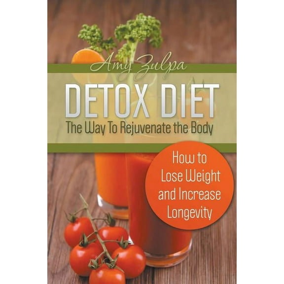 Detox Diet - The Way To Rejuvenate the Body: How to Lose Weight and Increase Longevity, (Paperback)