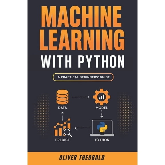 Learn Machine Learning for Beginners Machine Learning with Python: A Practical Beginners' Guide, Book 2, (Paperback)