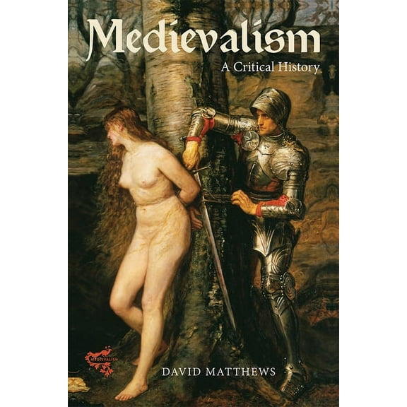 Medievalism Medievalism: A Critical History, Book 6, (Paperback)