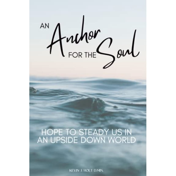 Pre-Owned An Anchor for the Soul: Hope to steady us in an upside down world: "This hope we have as an anchor for the soul..." Hebrews 6:19