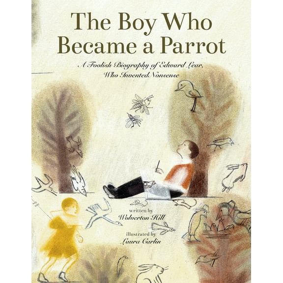 The Boy Who Became a Parrot: A Foolish Biography of Edward Lear, Who Invented Nonsense, (Hardcover)