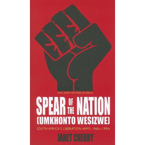 Ohio Short Histories of Africa Spear of the Nation: Umkhonto Wesizwe: South Africa's Liberation Army, 1960s-1990s, (Paperback)