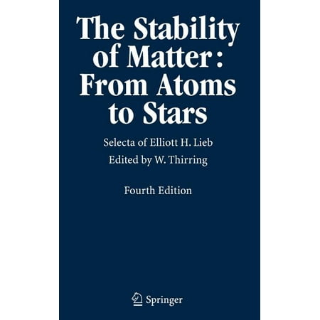 The Stability of Matter: From Atoms to Stars: Selecta of Elliott H. Lieb (Hardcover)