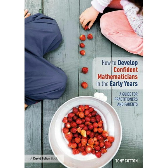 How to Develop Confident Mathematicians in the Early Years: A Guide for Practitioners and Parents, (Paperback)