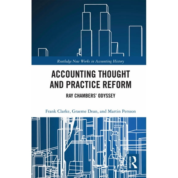Routledge New Works in Accounting Histor Accounting Thought and Practice Reform: Ray Chambers' Odyssey, (Paperback)