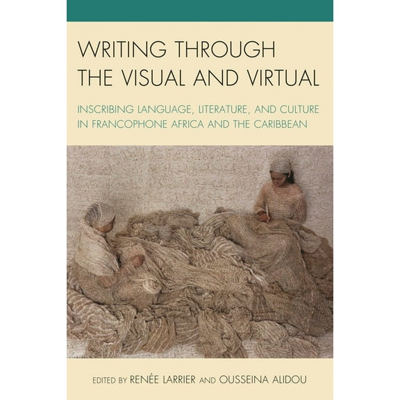 After the Empire: The Francophone World Writing Through the Visual and Virtual: Inscribing Language, Literature, and Culture in Francophone Africa and the Carib, (Paperback)