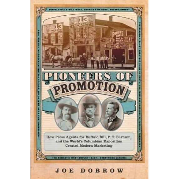 Pre-Owned Pioneers of Promotion: How Press Agents for Buffalo Bill, P. T. Barnum, and the World's Columbian Exposition Created Modern Marketingvolume 5 (Hardcover) 0806160101 9780806160108