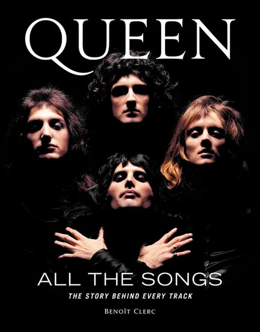 All the Songs Queen All the Songs The Story Behind Every Track