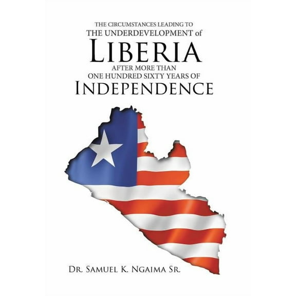 The Circumstances Leading to the Underdevelopment of Liberia After More Than One Hundred Sixty Years of Independence (Hardcover)